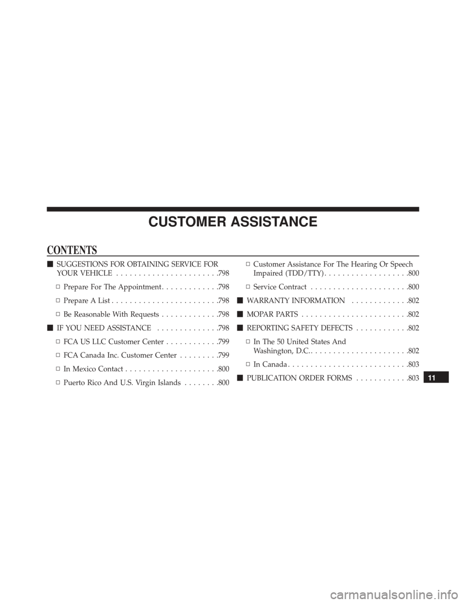 CHRYSLER PACIFICA 2017 2.G Owners Manual CUSTOMER ASSISTANCE
CONTENTS
SUGGESTIONS FOR OBTAINING SERVICE FOR
YOUR VEHICLE ...................... .798
▫ Prepare For The Appointment .............798
▫ Prepare A List .......................