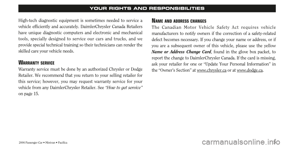 CHRYSLER PACIFICA 2006 1.G Warranty Booklet 5 High-tech diagnostic equipment is sometimes needed to service a
vehicle efficiently and accurately. DaimlerChrysler Canada Retailers
have unique diagnostic computers and electronic and mechanical
to