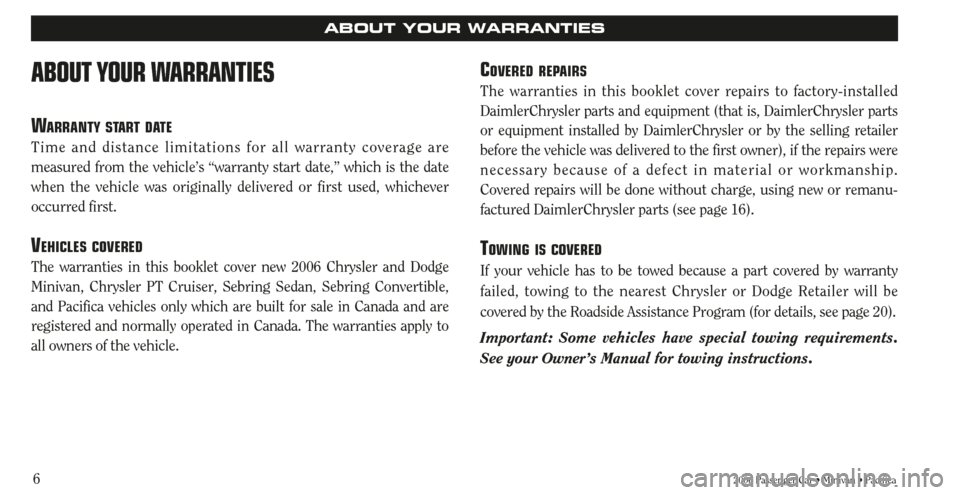 CHRYSLER PACIFICA 2006 1.G Warranty Booklet 6
ABOUT YOUR WARRANTIES
WARRANTY START DATE
Time and distance limitations for all warranty coverage are
measured from the vehicle’s “warranty start date,” which is the date
when the vehicle was CHRYSLER PACIFICA 2006 1.G Warranty Booklet 6
ABOUT YOUR WARRANTIES
WARRANTY START DATE
Time and distance limitations for all warranty coverage are
measured from the vehicle’s “warranty start date,” which is the date
when the vehicle was
