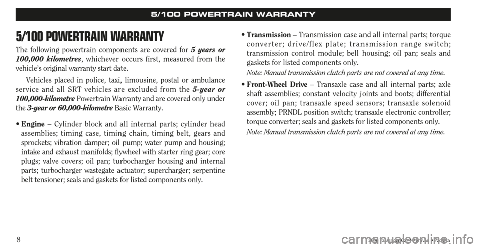 CHRYSLER PACIFICA 2006 1.G Warranty Booklet 8
5/100 POWERTRAIN WARRANTY
The following powertrain components are covered for 5 years or
100,000 kilometres, whichever occurs first, measured from the
vehicle’s original warranty start date.
Vehi CHRYSLER PACIFICA 2006 1.G Warranty Booklet 8
5/100 POWERTRAIN WARRANTY
The following powertrain components are covered for 5 years or
100,000 kilometres, whichever occurs first, measured from the
vehicle’s original warranty start date.
Vehi
