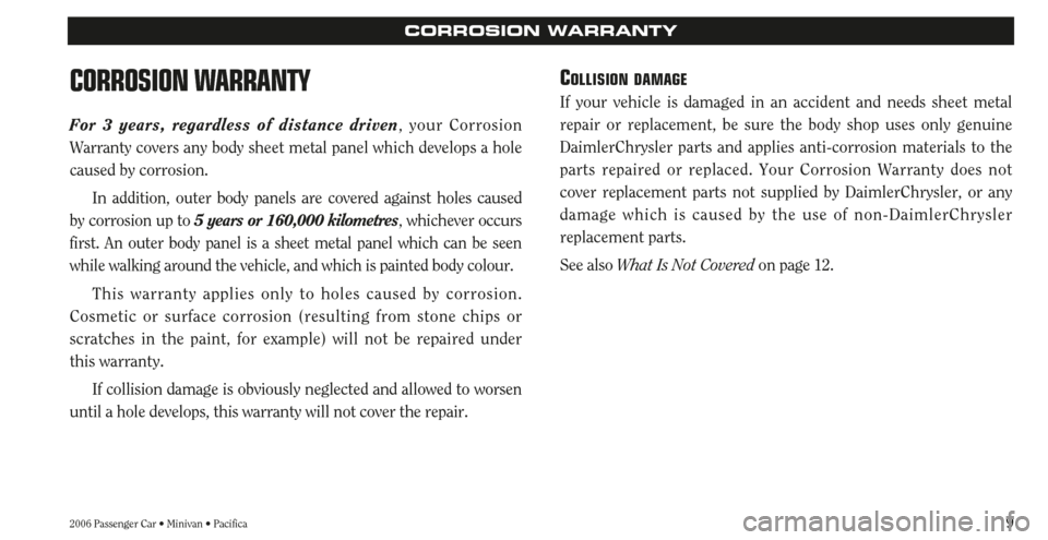 CHRYSLER PACIFICA 2006 1.G Warranty Booklet 92006 Passenger Car • Minivan • Pacifica
CORROSION WARRANTY
CORROSION WARRANTY
For 3 years, regardless of distance driven, your Corrosion
Warrantycovers any body sheet metal panel which develops a CHRYSLER PACIFICA 2006 1.G Warranty Booklet 92006 Passenger Car • Minivan • Pacifica
CORROSION WARRANTY
CORROSION WARRANTY
For 3 years, regardless of distance driven, your Corrosion
Warrantycovers any body sheet metal panel which develops a