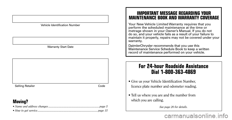 CHRYSLER PACIFICA 2007 1.G Warranty Booklet 
Vehicle Identification Number
Warranty Start Date
Selling Retailer   Code
Moving?• Name and address changes ......................................................................page 5• How to ge
