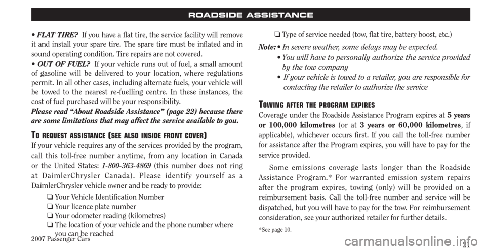 CHRYSLER PACIFICA 2007 1.G Warranty Booklet 2007 Passenger Cars21
ROADSIDE ASSISTANCE
  If you have a flat tire, the service facility will remove 
it and install your spare tire. The spare tire must be inflated and in 
sound operating condition