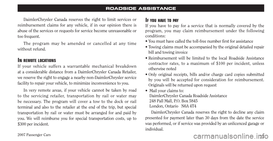CHRYSLER PACIFICA 2007 1.G Warranty Booklet 2007 Passenger Cars23
ROADSIDE ASSISTANCE
DaimlerChrysler Canada reserves the right to limit services or
reimbursement claims for any vehicle, if in our opinion there is
abuse of the services or req CHRYSLER PACIFICA 2007 1.G Warranty Booklet 2007 Passenger Cars23
ROADSIDE ASSISTANCE
DaimlerChrysler Canada reserves the right to limit services or
reimbursement claims for any vehicle, if in our opinion there is
abuse of the services or req