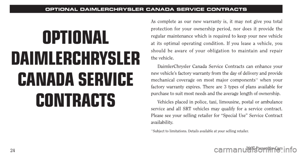 CHRYSLER PACIFICA 2007 1.G Warranty Booklet 2007 Passenger Cars24
As complete as our new warranty is, it may not give you total
protection for your ownership period, nor does it provide the
regular maintenance which is required to keep your n CHRYSLER PACIFICA 2007 1.G Warranty Booklet 2007 Passenger Cars24
As complete as our new warranty is, it may not give you total
protection for your ownership period, nor does it provide the
regular maintenance which is required to keep your n