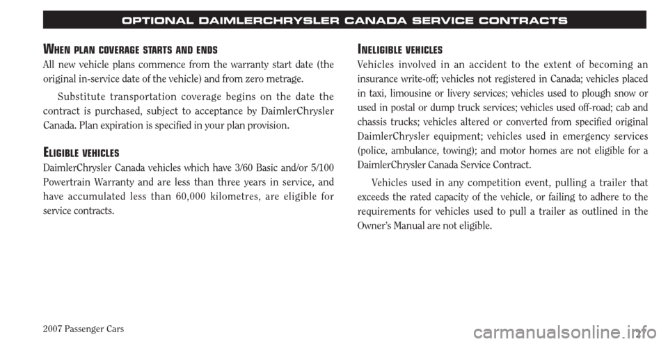 CHRYSLER PACIFICA 2007 1.G Warranty Booklet 2007 Passenger Cars27
INELIGIBLE VEHICLES
Vehicles involved in an accident to the extent of becoming an
insurance write-off; vehicles not registered in Canada; vehicles placed
in taxi, limousine or CHRYSLER PACIFICA 2007 1.G Warranty Booklet 2007 Passenger Cars27
INELIGIBLE VEHICLES
Vehicles involved in an accident to the extent of becoming an
insurance write-off; vehicles not registered in Canada; vehicles placed
in taxi, limousine or