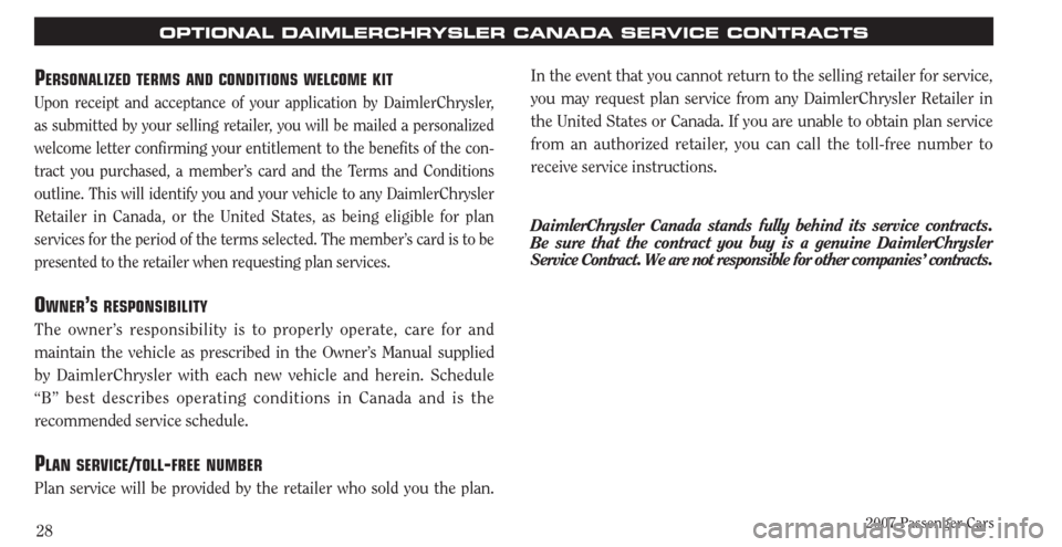 CHRYSLER PACIFICA 2007 1.G Warranty Booklet 2007 Passenger Cars28
In the event that you cannot return to the selling retailer for service,
you may request plan service from any DaimlerChrysler Retailer in
the United States or Canada. If you a CHRYSLER PACIFICA 2007 1.G Warranty Booklet 2007 Passenger Cars28
In the event that you cannot return to the selling retailer for service,
you may request plan service from any DaimlerChrysler Retailer in
the United States or Canada. If you a