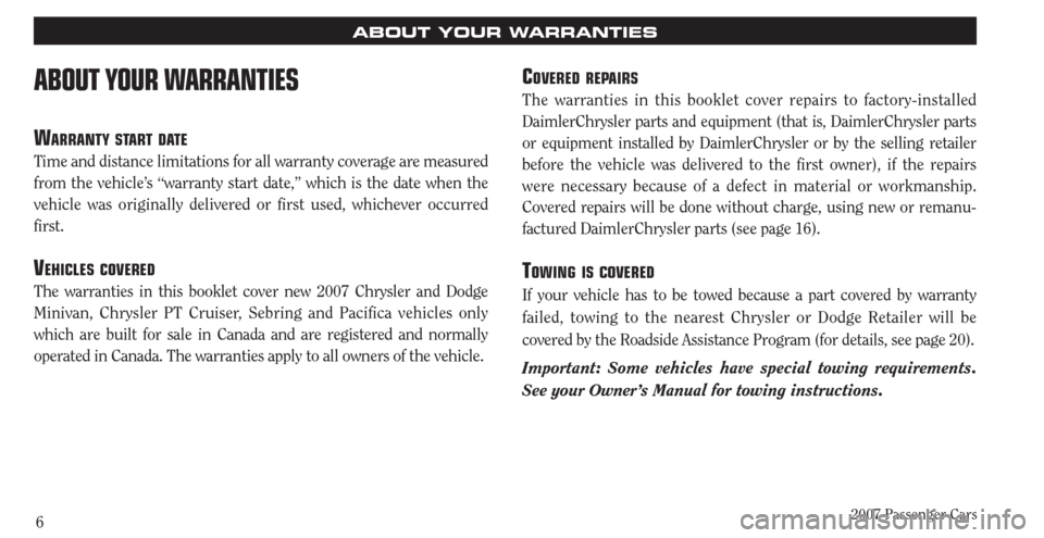 CHRYSLER PACIFICA 2007 1.G Warranty Booklet 2007 Passenger Cars6
ABOUT YOUR WARRANTIES
WARRANTY START DATE
Time and distance limitations for all warranty coverage are measured
from the vehicle’s “warranty start date,” which is the date w CHRYSLER PACIFICA 2007 1.G Warranty Booklet 2007 Passenger Cars6
ABOUT YOUR WARRANTIES
WARRANTY START DATE
Time and distance limitations for all warranty coverage are measured
from the vehicle’s “warranty start date,” which is the date w