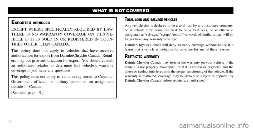 CHRYSLER PACIFICA 2008 1.G Warranty Booklet EXPORTED VEHICLES
EXCEPT WHERE SPECIFICALLY REQUIRED BY LAW,
THERE IS NO WARRANTY COVERAGE ON THIS VE-
HICLE IF IT IS SOLD IN OR REGISTERED IN COUN-
TRIES OTHER THAN CANADA.
This policy does not app CHRYSLER PACIFICA 2008 1.G Warranty Booklet EXPORTED VEHICLES
EXCEPT WHERE SPECIFICALLY REQUIRED BY LAW,
THERE IS NO WARRANTY COVERAGE ON THIS VE-
HICLE IF IT IS SOLD IN OR REGISTERED IN COUN-
TRIES OTHER THAN CANADA.
This policy does not app