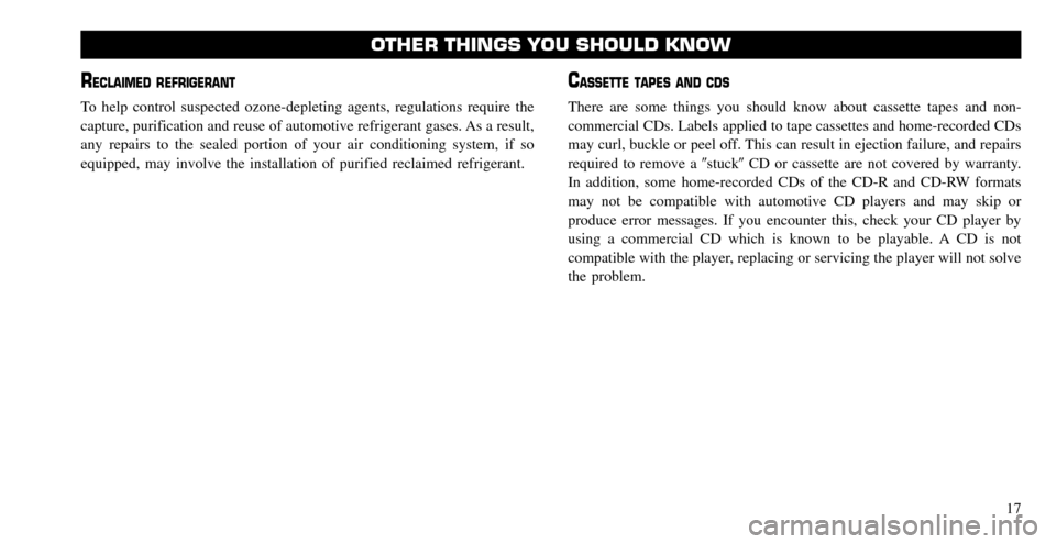 CHRYSLER PACIFICA 2008 1.G Warranty Booklet RECLAIMED REFRIGERANT
To help control suspected ozone-depleting agents, regulations require the 
capture, purification and reuse of automotive refrigerant gases. As a result,
any repairs to the sealed