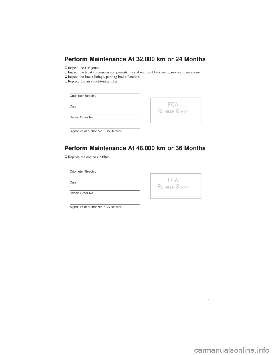 CHRYSLER PACIFICA 2017 2.G Warranty Booklet Perform Maintenance At 32,000 km or 24 Months
❏Inspect the CV joints.
❏ Inspect the front suspension components, tie rod ends and boot seals; replace if necessary.
❏ Inspect the brake linings, p