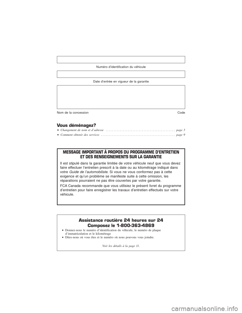 CHRYSLER PACIFICA 2017 2.G Warranty Booklet Numéro d’identification du véhicule
Date d’entrée en vigueur de la garantie
Nom de la concessionCode
Vous déménagez?
•Changement de nom et d’adresse ...................................... CHRYSLER PACIFICA 2017 2.G Warranty Booklet Numéro d’identification du véhicule
Date d’entrée en vigueur de la garantie
Nom de la concessionCode
Vous déménagez?
•Changement de nom et d’adresse ......................................