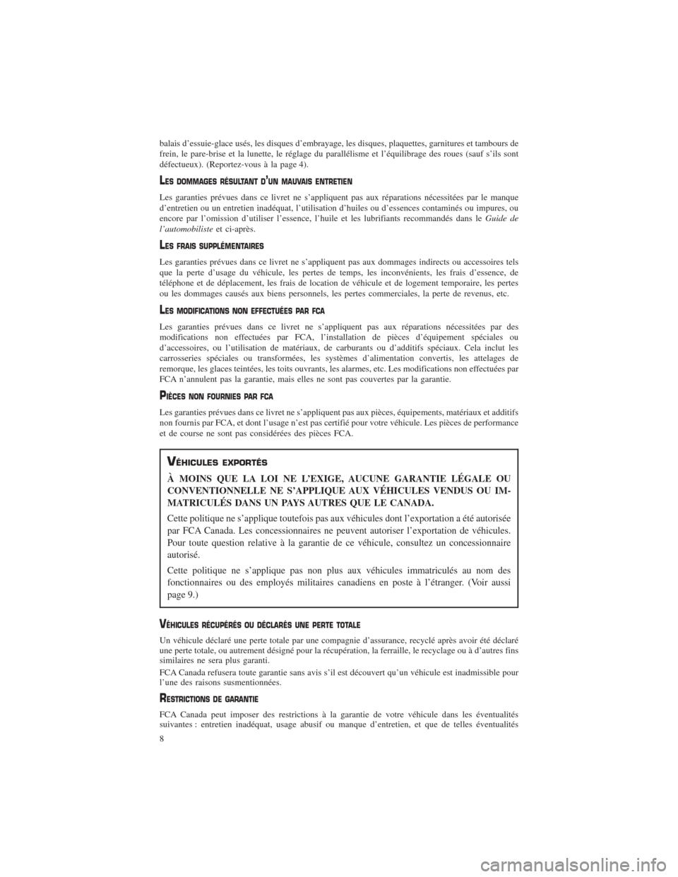 CHRYSLER PACIFICA 2017 2.G Warranty Booklet balais d’essuie-glace usés, les disques d’embrayage, les disques, plaquettes, garnitures et tambours de
frein, le pare-brise et la lunette, le réglage du parallélisme et l’équilibrage des ro