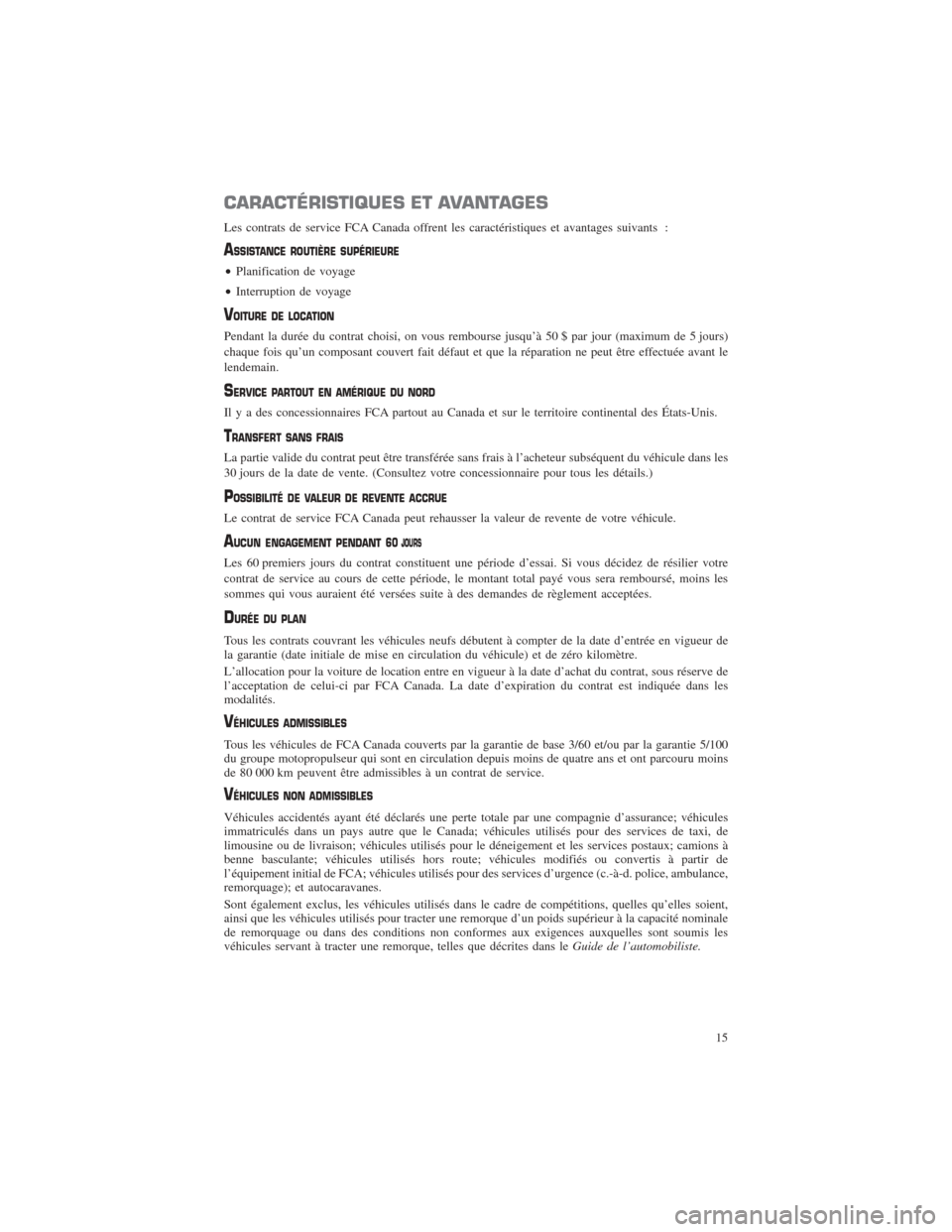 CHRYSLER PACIFICA 2017 2.G Warranty Booklet CARACTÉRISTIQUES ET AVANTAGES
Les contrats de service FCA Canada offrent les caractéristiques et avantages suivants :
ASSISTANCE ROUTIÈRE SUPÉRIEURE
•Planification de voyage
• Interruption de CHRYSLER PACIFICA 2017 2.G Warranty Booklet CARACTÉRISTIQUES ET AVANTAGES
Les contrats de service FCA Canada offrent les caractéristiques et avantages suivants :
ASSISTANCE ROUTIÈRE SUPÉRIEURE
•Planification de voyage
• Interruption de