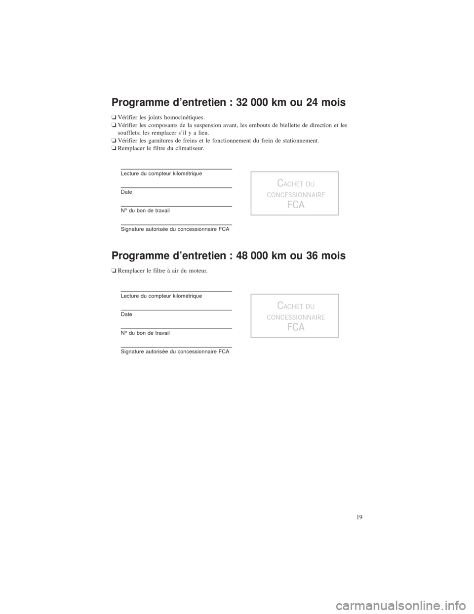 CHRYSLER PACIFICA 2017 2.G Warranty Booklet Programme d’entretien : 32 000 km ou 24 mois
❏Vérifier les joints homocinétiques.
❏ Vérifier les composants de la suspension avant, les embouts de biellette de direction et les
soufflets; les CHRYSLER PACIFICA 2017 2.G Warranty Booklet Programme d’entretien : 32 000 km ou 24 mois
❏Vérifier les joints homocinétiques.
❏ Vérifier les composants de la suspension avant, les embouts de biellette de direction et les
soufflets; les