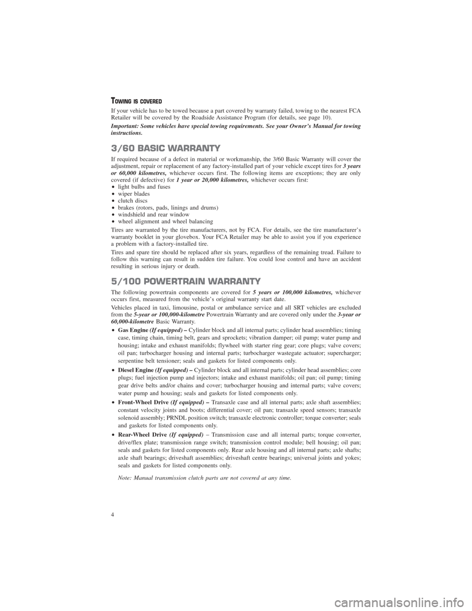 CHRYSLER PACIFICA 2017 2.G Warranty Booklet TOWING IS COVERED
If your vehicle has to be towed because a part covered by warranty failed, towing to the nearest FCA
Retailer will be covered by the Roadside Assistance Program (for details, see pag CHRYSLER PACIFICA 2017 2.G Warranty Booklet TOWING IS COVERED
If your vehicle has to be towed because a part covered by warranty failed, towing to the nearest FCA
Retailer will be covered by the Roadside Assistance Program (for details, see pag