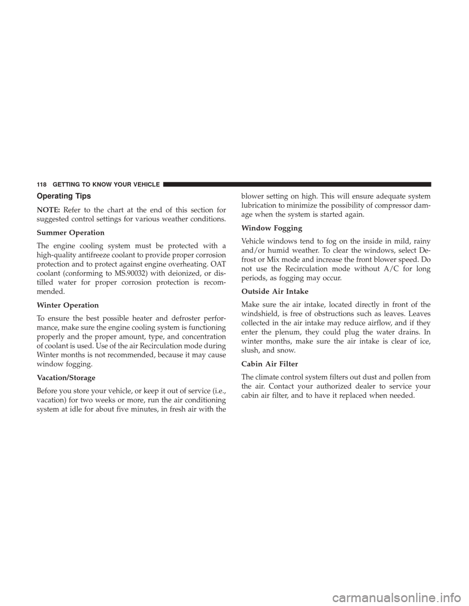 CHRYSLER PACIFICA HYBRID 2017 2.G Owners Manual Operating Tips
NOTE:Refer to the chart at the end of this section for
suggested control settings for various weather conditions.
Summer Operation
The engine cooling system must be protected with a
hig CHRYSLER PACIFICA HYBRID 2017 2.G Owners Manual Operating Tips
NOTE:Refer to the chart at the end of this section for
suggested control settings for various weather conditions.
Summer Operation
The engine cooling system must be protected with a
hig