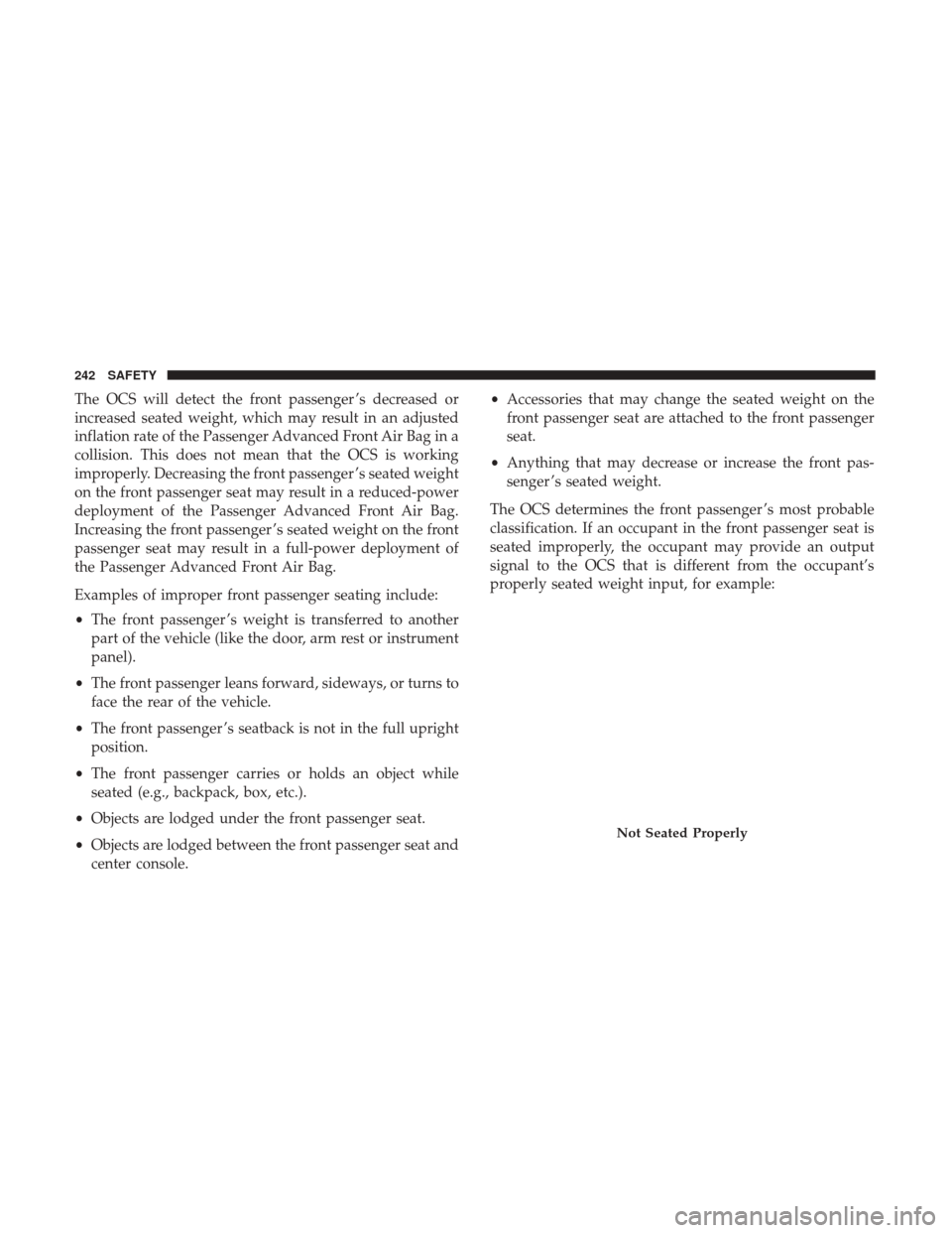 CHRYSLER PACIFICA HYBRID 2017 2.G Owners Manual The OCS will detect the front passenger ’s decreased or
increased seated weight, which may result in an adjusted
inflation rate of the Passenger Advanced Front Air Bag in a
collision. This does not CHRYSLER PACIFICA HYBRID 2017 2.G Owners Manual The OCS will detect the front passenger ’s decreased or
increased seated weight, which may result in an adjusted
inflation rate of the Passenger Advanced Front Air Bag in a
collision. This does not