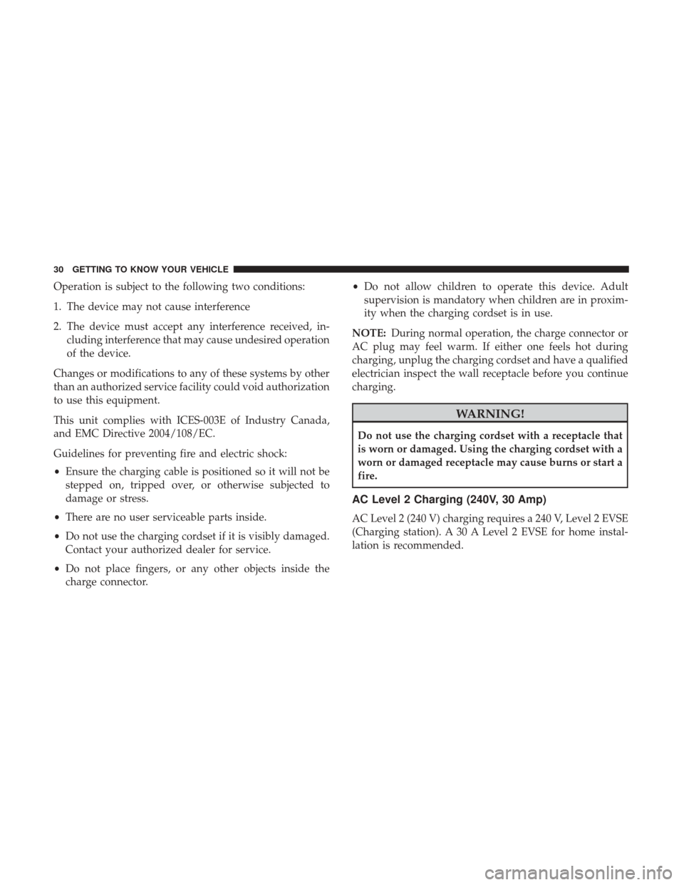 CHRYSLER PACIFICA HYBRID 2017 2.G Owners Manual Operation is subject to the following two conditions:
1. The device may not cause interference
2. The device must accept any interference received, in-cluding interference that may cause undesired ope