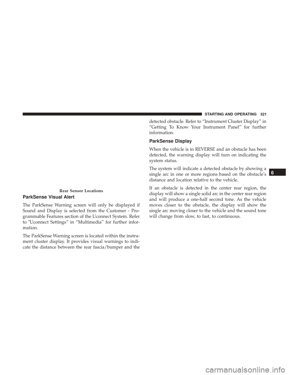 CHRYSLER PACIFICA HYBRID 2017 2.G Owners Manual ParkSense Visual Alert
The ParkSense Warning screen will only be displayed if
Sound and Display is selected from the Customer - Pro-
grammable Features section of the Uconnect System. Refer
toUconnec