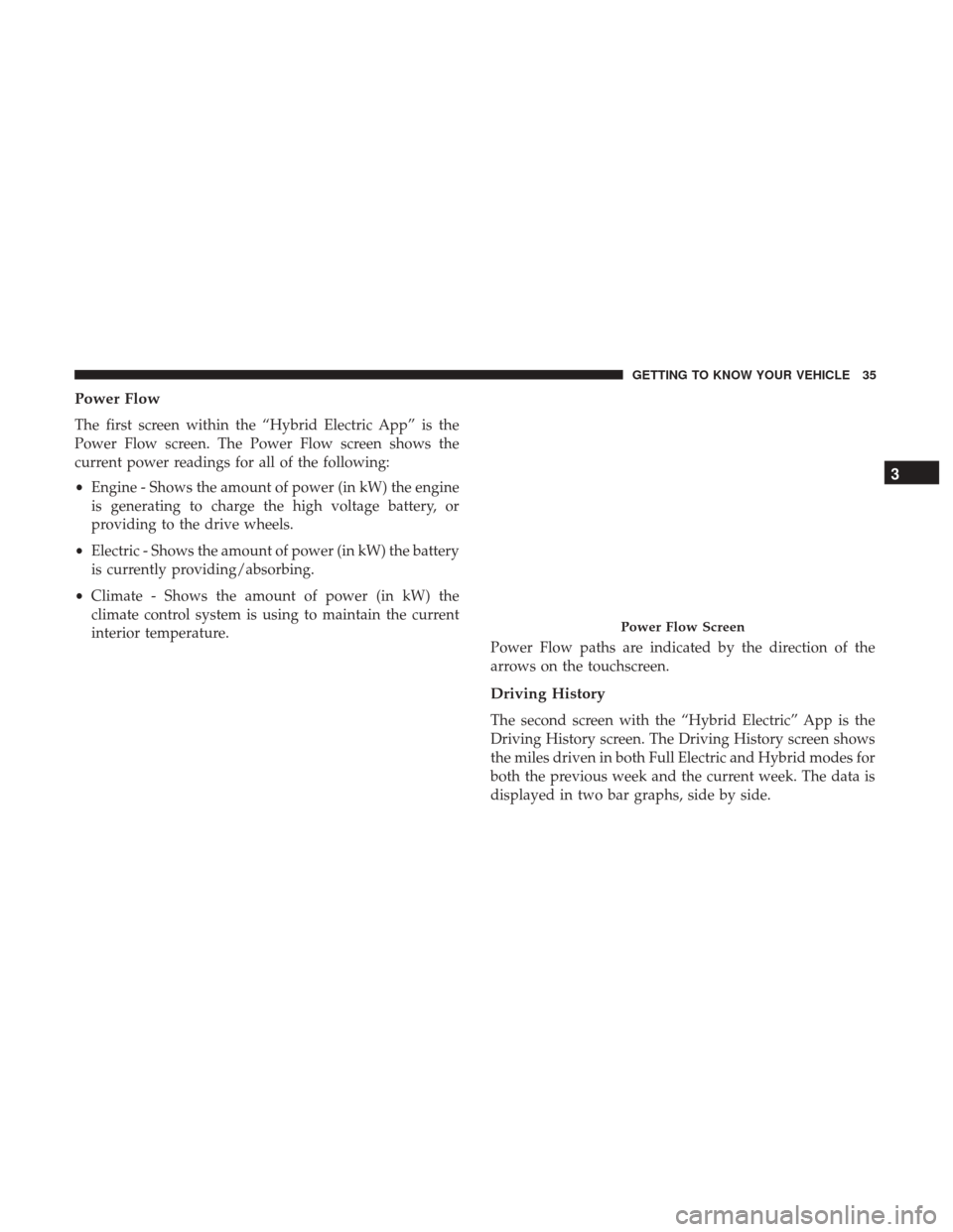 CHRYSLER PACIFICA HYBRID 2017 2.G Owners Manual Power Flow
The first screen within the “Hybrid Electric App” is the
Power Flow screen. The Power Flow screen shows the
current power readings for all of the following:
•Engine - Shows the amount
