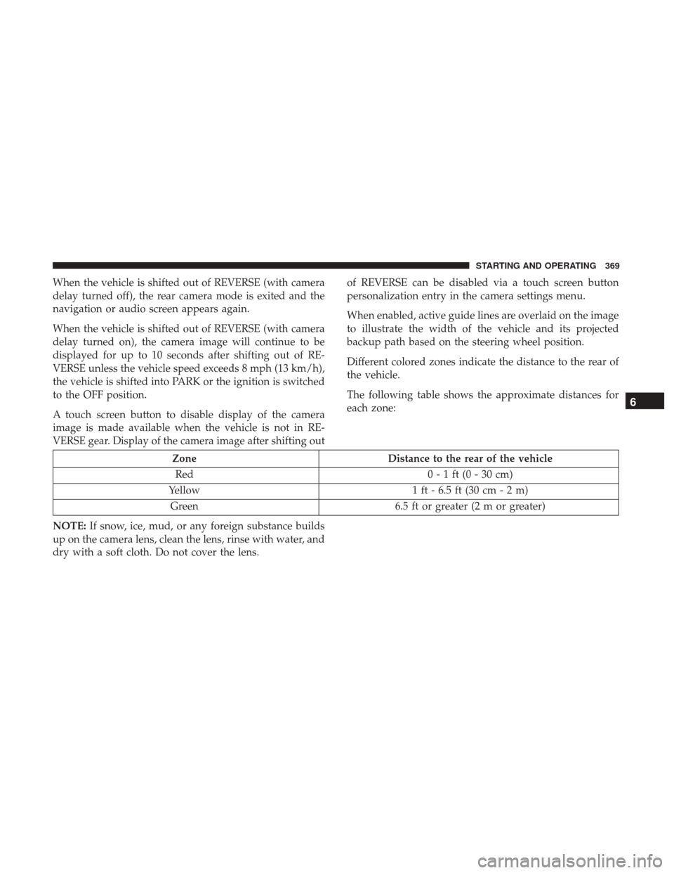 CHRYSLER PACIFICA HYBRID 2017 2.G Owners Manual When the vehicle is shifted out of REVERSE (with camera
delay turned off), the rear camera mode is exited and the
navigation or audio screen appears again.
When the vehicle is shifted out of REVERSE ( CHRYSLER PACIFICA HYBRID 2017 2.G Owners Manual When the vehicle is shifted out of REVERSE (with camera
delay turned off), the rear camera mode is exited and the
navigation or audio screen appears again.
When the vehicle is shifted out of REVERSE (