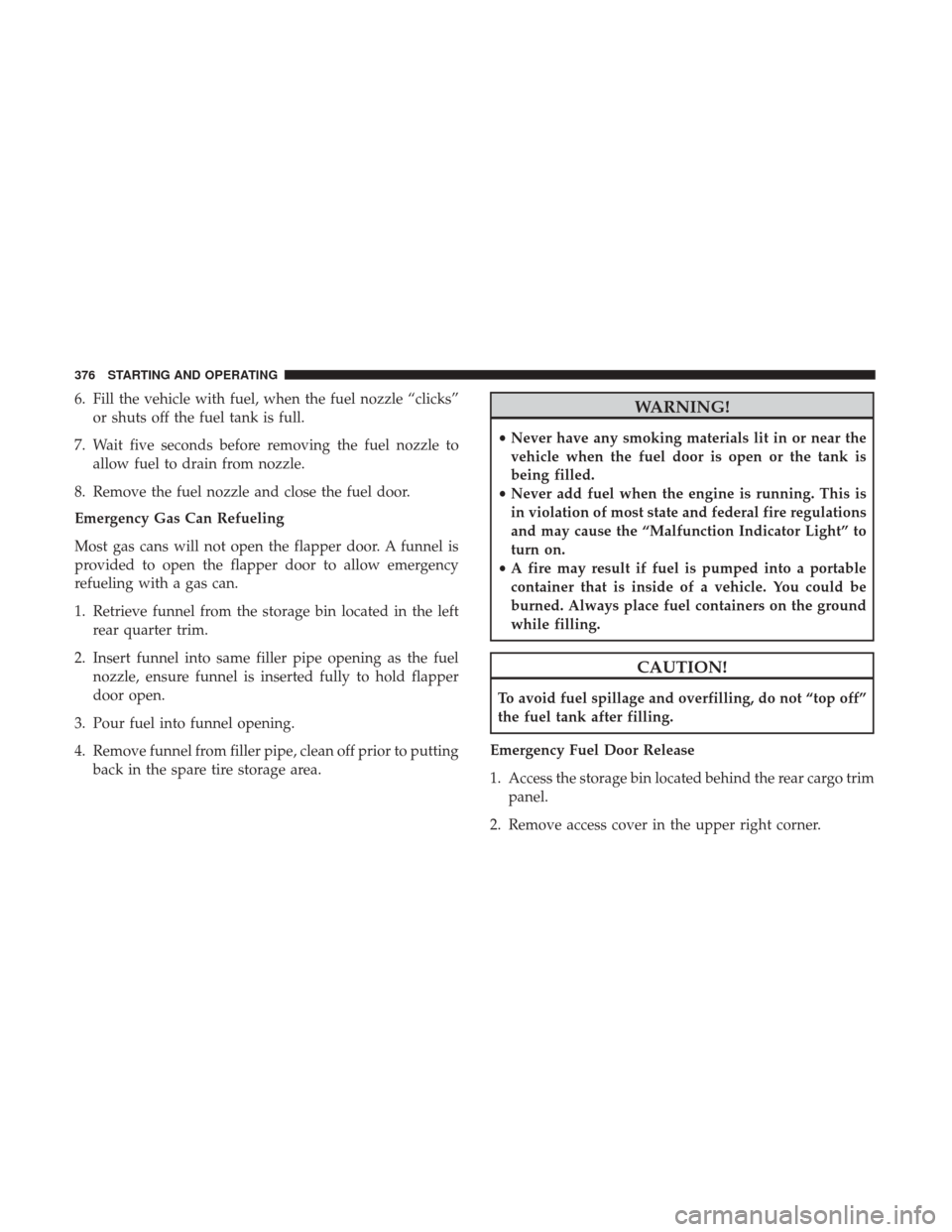 CHRYSLER PACIFICA HYBRID 2017 2.G Owners Manual 6. Fill the vehicle with fuel, when the fuel nozzle “clicks”or shuts off the fuel tank is full.
7. Wait five seconds before removing the fuel nozzle to allow fuel to drain from nozzle.
8. Remove t CHRYSLER PACIFICA HYBRID 2017 2.G Owners Manual 6. Fill the vehicle with fuel, when the fuel nozzle “clicks”or shuts off the fuel tank is full.
7. Wait five seconds before removing the fuel nozzle to allow fuel to drain from nozzle.
8. Remove t