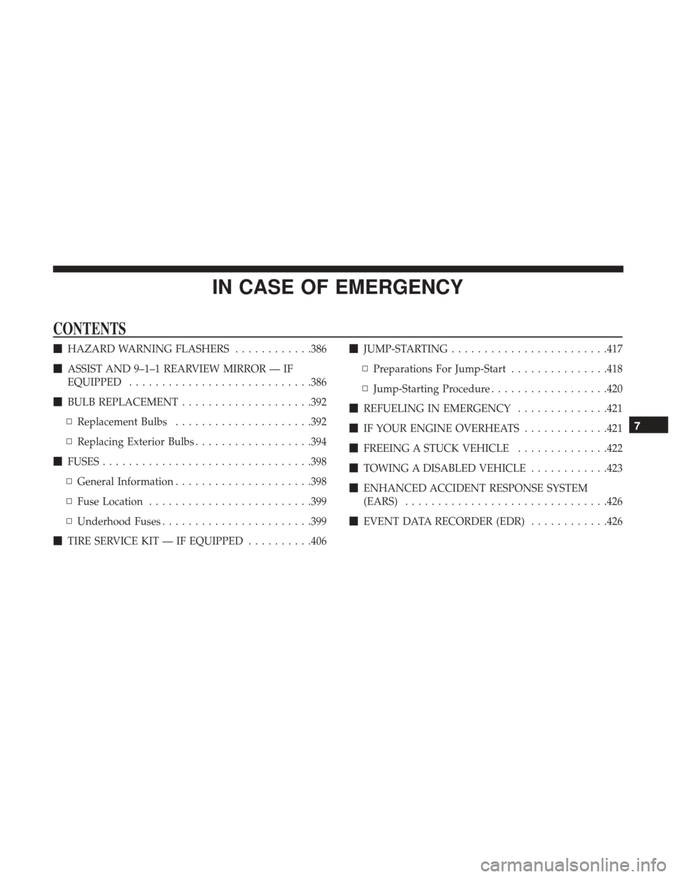 CHRYSLER PACIFICA HYBRID 2017 2.G Owners Manual IN CASE OF EMERGENCY
CONTENTS
HAZARD WARNING FLASHERS ............386
 ASSIST AND 9–1–1 REARVIEW MIRROR — IF
EQUIPPED ........................... .386
 BULB REPLACEMENT ....................39