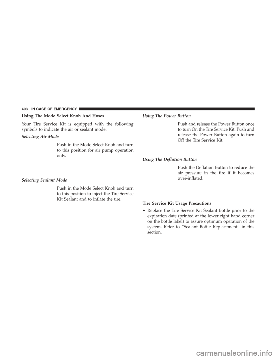 CHRYSLER PACIFICA HYBRID 2017 2.G User Guide Using The Mode Select Knob And Hoses
Your Tire Service Kit is equipped with the following
symbols to indicate the air or sealant mode.
Selecting Air ModePush in the Mode Select Knob and turn
to this p