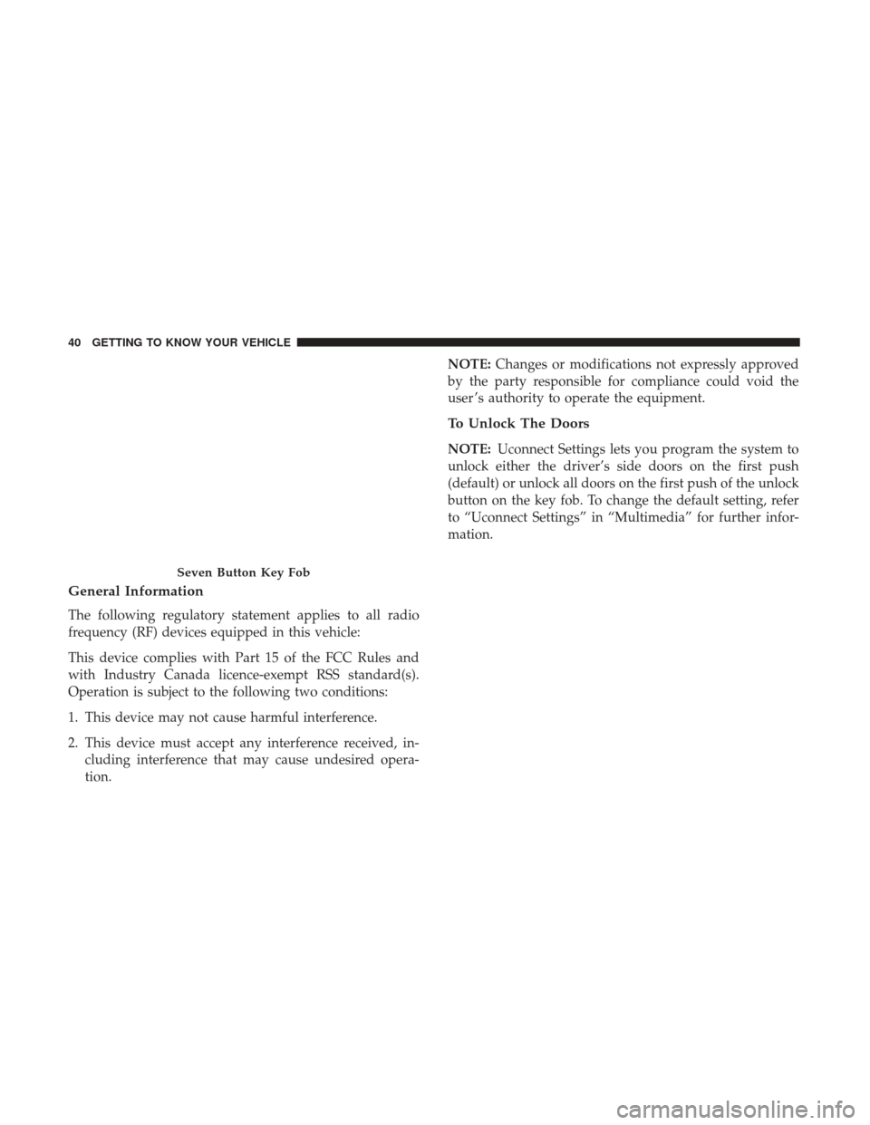 CHRYSLER PACIFICA HYBRID 2017 2.G Service Manual General Information
The following regulatory statement applies to all radio
frequency (RF) devices equipped in this vehicle:
This device complies with Part 15 of the FCC Rules and
with Industry Canada