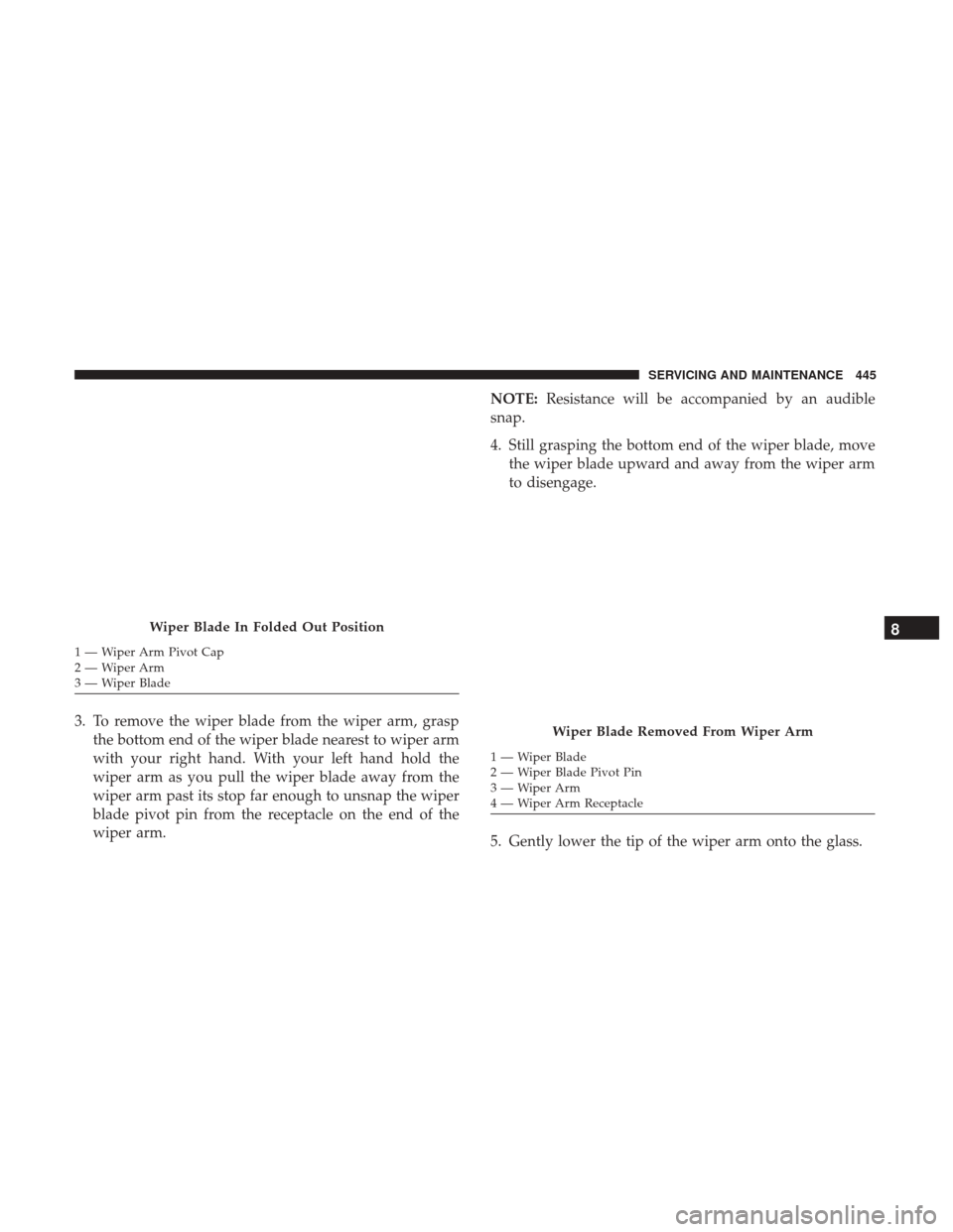 CHRYSLER PACIFICA HYBRID 2017 2.G Owners Manual 3. To remove the wiper blade from the wiper arm, graspthe bottom end of the wiper blade nearest to wiper arm
with your right hand. With your left hand hold the
wiper arm as you pull the wiper blade aw CHRYSLER PACIFICA HYBRID 2017 2.G Owners Manual 3. To remove the wiper blade from the wiper arm, graspthe bottom end of the wiper blade nearest to wiper arm
with your right hand. With your left hand hold the
wiper arm as you pull the wiper blade aw