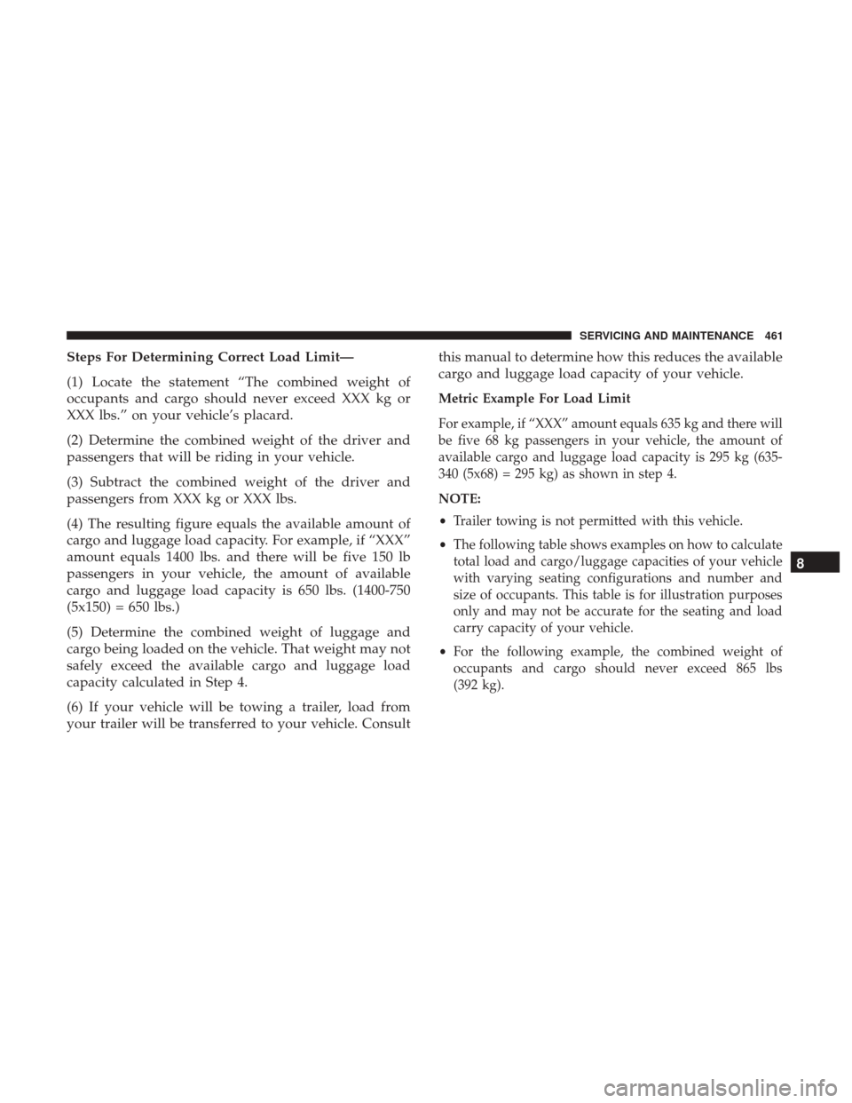 CHRYSLER PACIFICA HYBRID 2017 2.G Owners Manual Steps For Determining Correct Load Limit—
(1) Locate the statement “The combined weight of
occupants and cargo should never exceed XXX kg or
XXX lbs.” on your vehicle’s placard.
(2) Determine CHRYSLER PACIFICA HYBRID 2017 2.G Owners Manual Steps For Determining Correct Load Limit—
(1) Locate the statement “The combined weight of
occupants and cargo should never exceed XXX kg or
XXX lbs.” on your vehicle’s placard.
(2) Determine