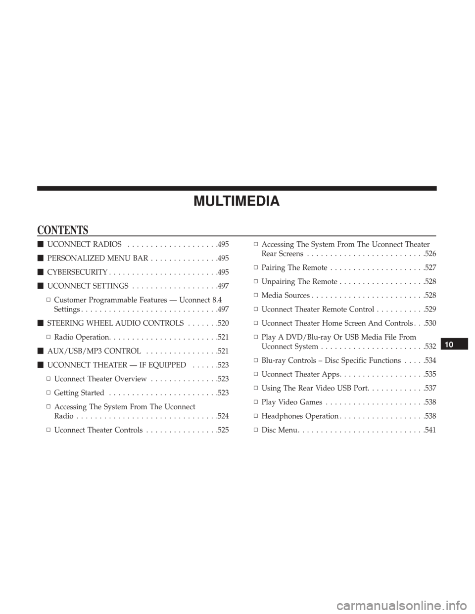 CHRYSLER PACIFICA HYBRID 2017 2.G Owners Manual MULTIMEDIA
CONTENTS
UCONNECT RADIOS ....................495
 PERSONALIZED MENU BAR ...............495
 CYBERSECURITY ....................... .495
 UCONNECT SETTINGS ...................497
▫ Cust