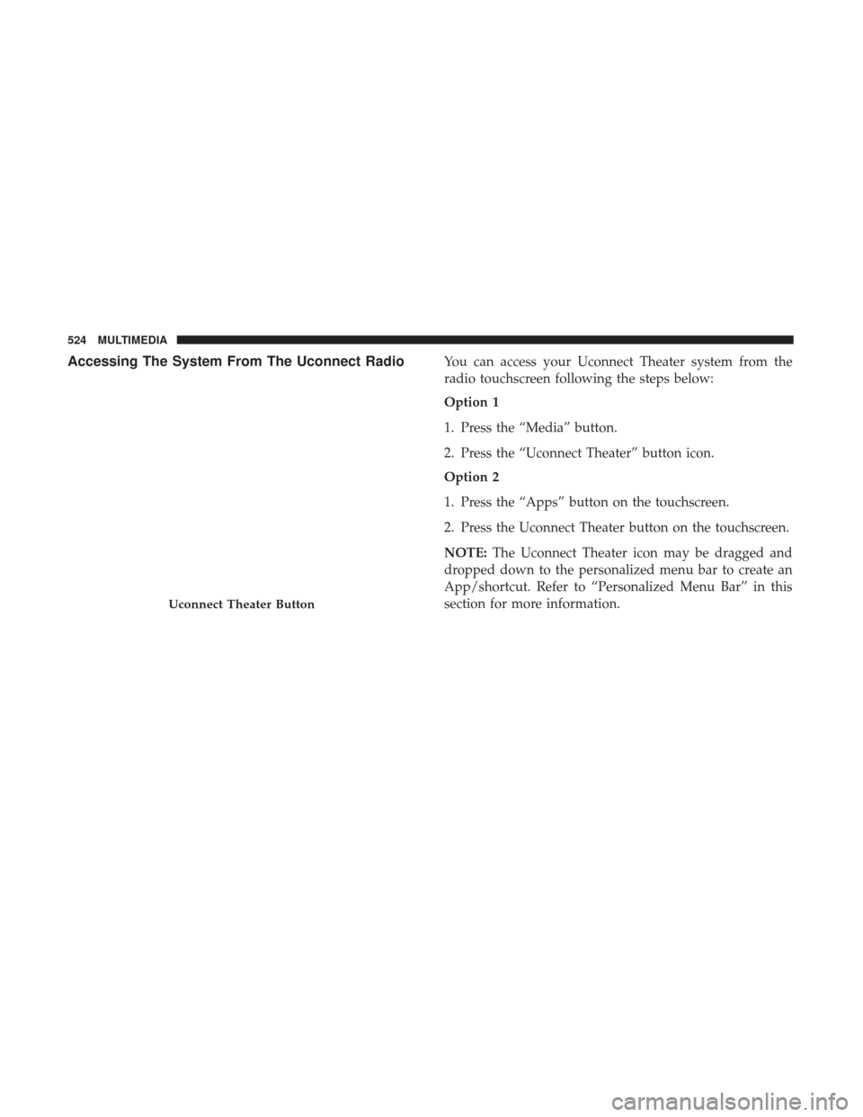CHRYSLER PACIFICA HYBRID 2017 2.G Owners Manual Accessing The System From The Uconnect RadioYou can access your Uconnect Theater system from the
radio touchscreen following the steps below:
Option 1
1. Press the “Media” button.
2. Press the “