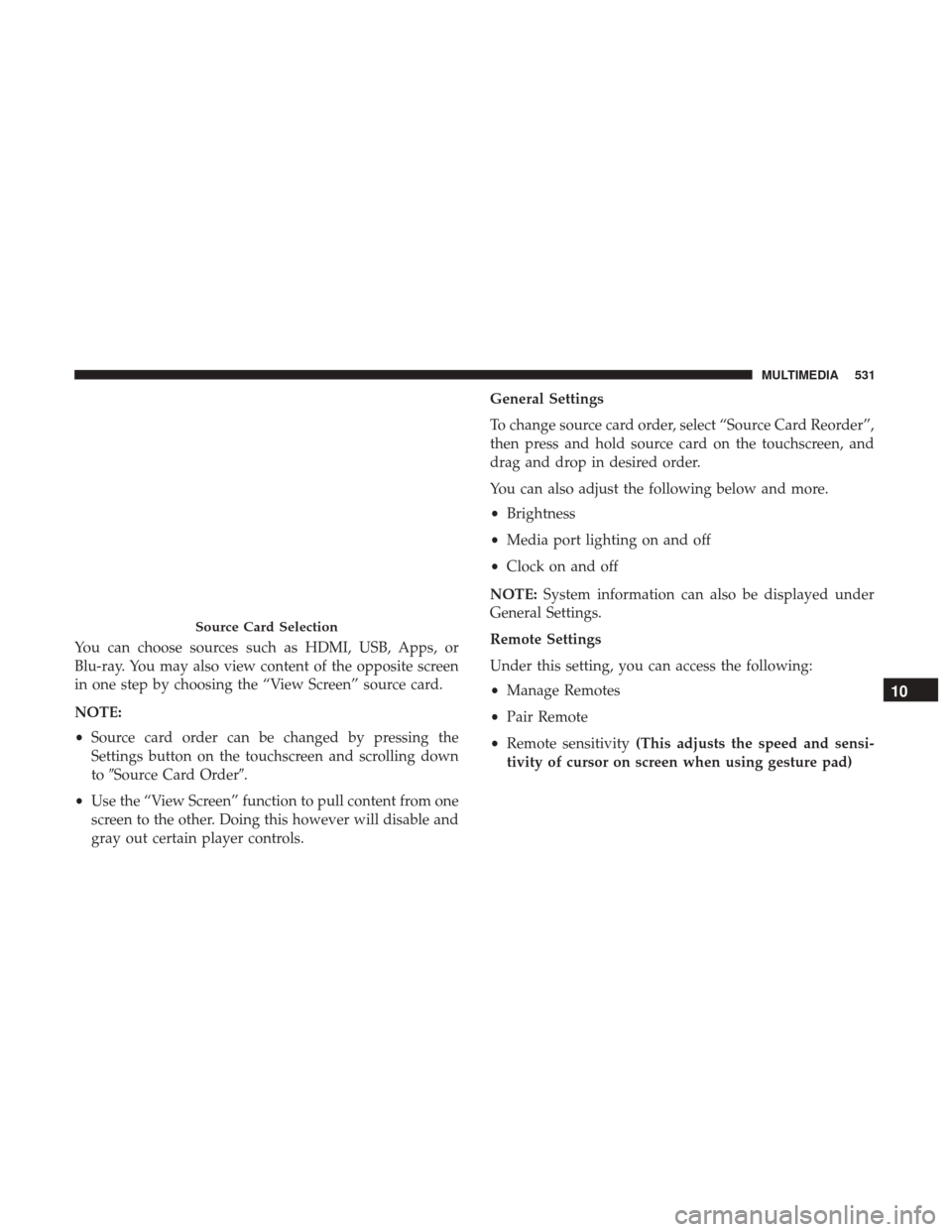 CHRYSLER PACIFICA HYBRID 2017 2.G Owners Manual You can choose sources such as HDMI, USB, Apps, or
Blu-ray. You may also view content of the opposite screen
in one step by choosing the “View Screen” source card.
NOTE:
•Source card order can b CHRYSLER PACIFICA HYBRID 2017 2.G Owners Manual You can choose sources such as HDMI, USB, Apps, or
Blu-ray. You may also view content of the opposite screen
in one step by choosing the “View Screen” source card.
NOTE:
•Source card order can b