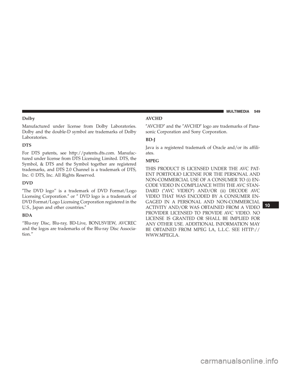 CHRYSLER PACIFICA HYBRID 2017 2.G Owners Manual Dolby
Manufactured under license from Dolby Laboratories.
Dolby and the double-D symbol are trademarks of Dolby
Laboratories.
DTS
For DTS patents, see http://patents.dts.com. Manufac-
tured under lice
