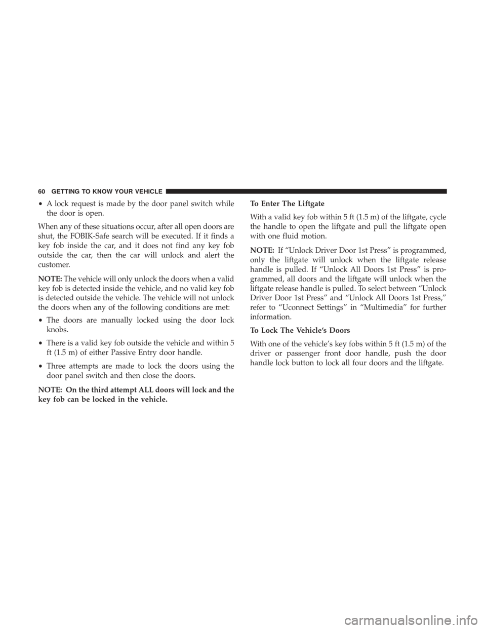 CHRYSLER PACIFICA HYBRID 2017 2.G Repair Manual •A lock request is made by the door panel switch while
the door is open.
When any of these situations occur, after all open doors are
shut, the FOBIK-Safe search will be executed. If it finds a
key CHRYSLER PACIFICA HYBRID 2017 2.G Repair Manual •A lock request is made by the door panel switch while
the door is open.
When any of these situations occur, after all open doors are
shut, the FOBIK-Safe search will be executed. If it finds a
key