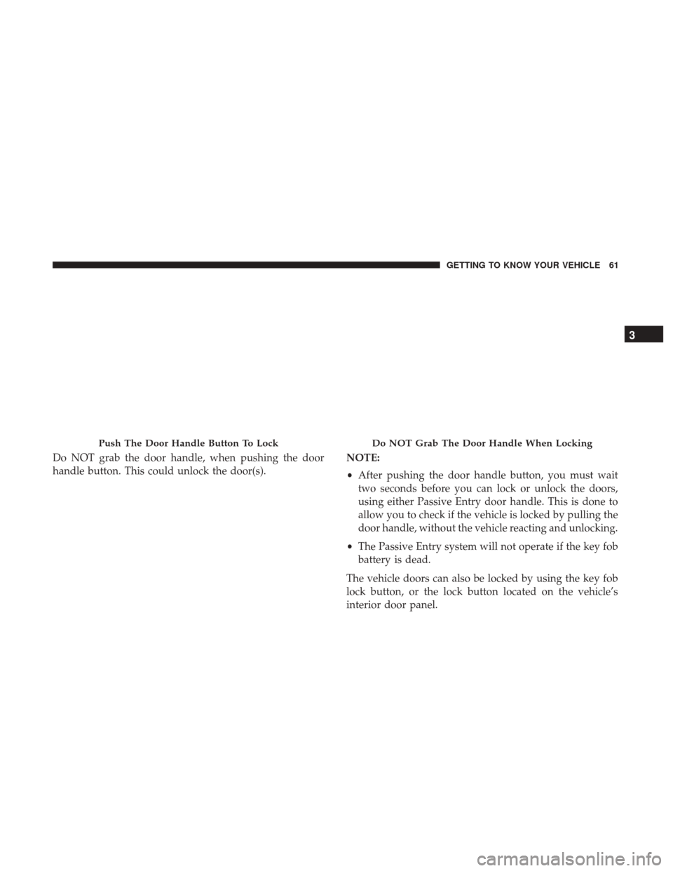 CHRYSLER PACIFICA HYBRID 2017 2.G Repair Manual Do NOT grab the door handle, when pushing the door
handle button. This could unlock the door(s).NOTE:
•
After pushing the door handle button, you must wait
two seconds before you can lock or unlock CHRYSLER PACIFICA HYBRID 2017 2.G Repair Manual Do NOT grab the door handle, when pushing the door
handle button. This could unlock the door(s).NOTE:
•
After pushing the door handle button, you must wait
two seconds before you can lock or unlock