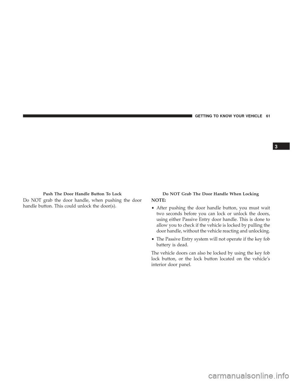 CHRYSLER PACIFICA HYBRID 2017 2.G Owners Manual Do NOT grab the door handle, when pushing the door
handle button. This could unlock the door(s).NOTE:
•
After pushing the door handle button, you must wait
two seconds before you can lock or unlock 