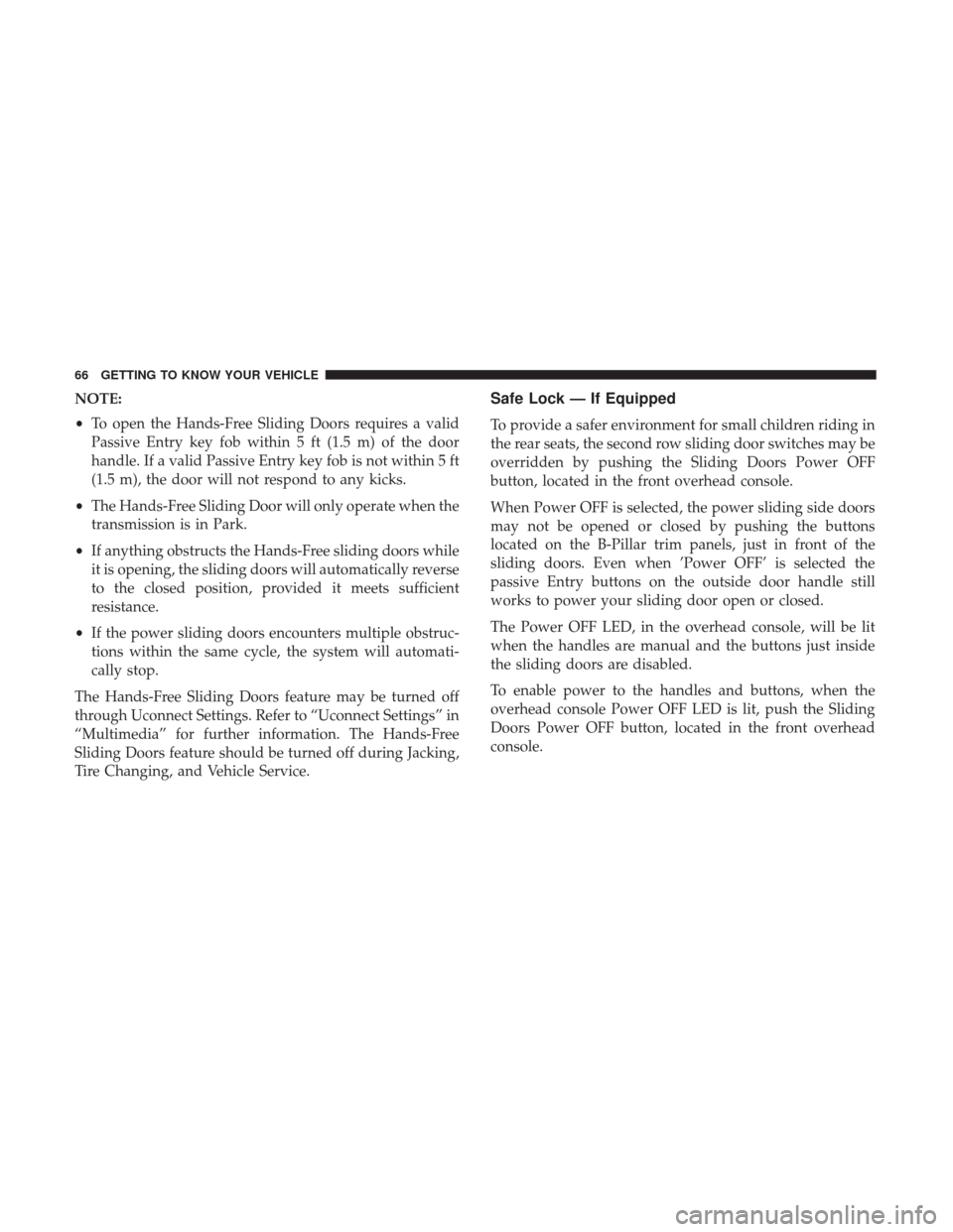 CHRYSLER PACIFICA HYBRID 2017 2.G Repair Manual NOTE:
•To open the Hands-Free Sliding Doors requires a valid
Passive Entry key fob within 5 ft (1.5 m) of the door
handle. If a valid Passive Entry key fob is not within 5 ft
(1.5 m), the door will CHRYSLER PACIFICA HYBRID 2017 2.G Repair Manual NOTE:
•To open the Hands-Free Sliding Doors requires a valid
Passive Entry key fob within 5 ft (1.5 m) of the door
handle. If a valid Passive Entry key fob is not within 5 ft
(1.5 m), the door will