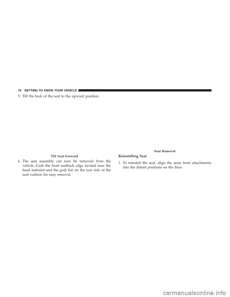 CHRYSLER PACIFICA HYBRID 2017 2.G Manual PDF 5. Tilt the back of the seat to the upward position.
6. The seat assembly can now be removed from thevehicle. Grab the front seatback edge located near the
head restraint and the grab bar on the rear 