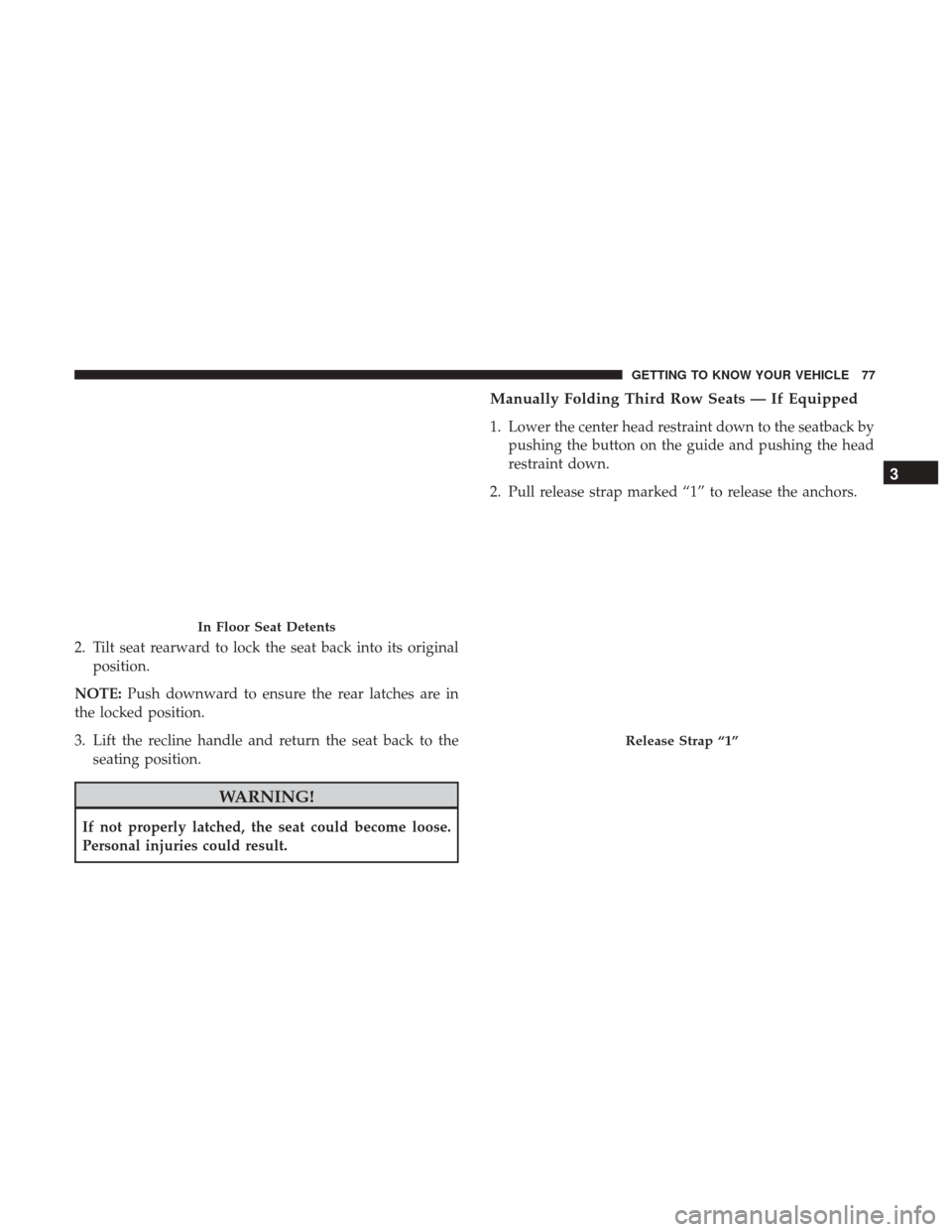 CHRYSLER PACIFICA HYBRID 2017 2.G Manual PDF 2. Tilt seat rearward to lock the seat back into its originalposition.
NOTE: Push downward to ensure the rear latches are in
the locked position.
3. Lift the recline handle and return the seat back to