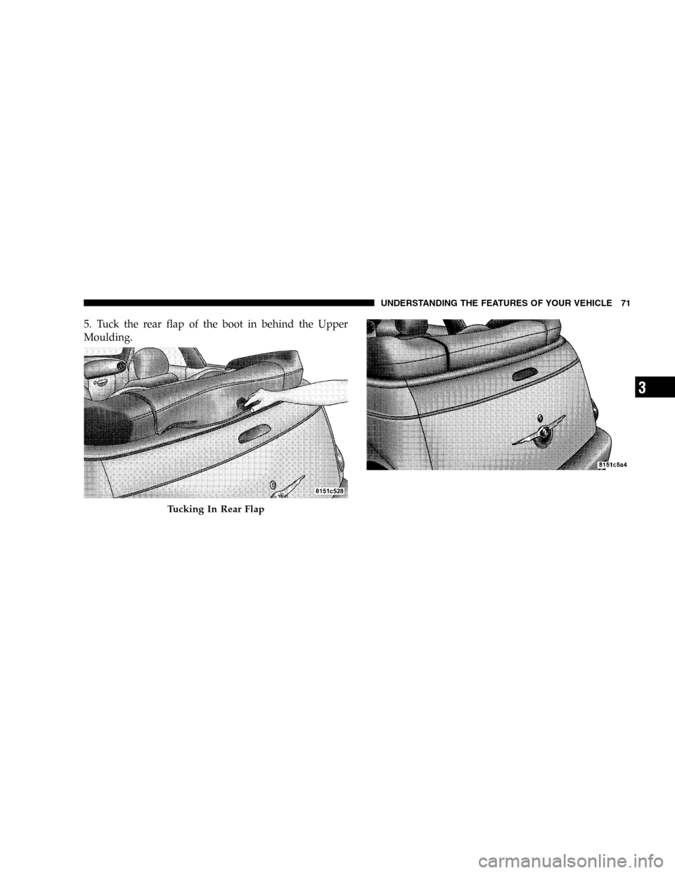 CHRYSLER PT CRUISER 2005 1.G Manual PDF 5. Tuck the rear flap of the boot in behind the Upper
Moulding.
Tucking In Rear Flap
UNDERSTANDING THE FEATURES OF YOUR VEHICLE 71
3 