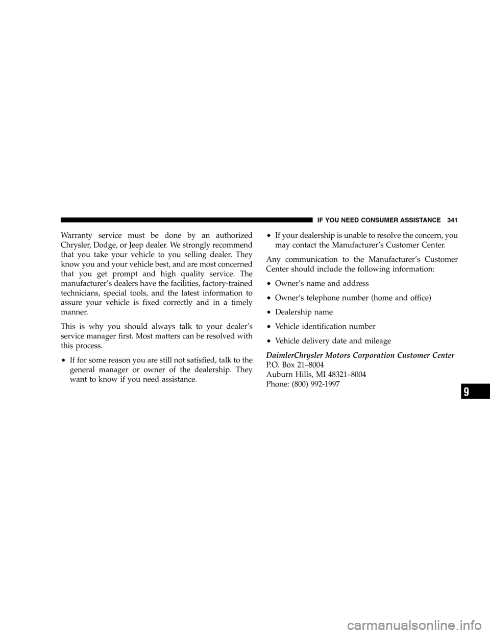 CHRYSLER PT CRUISER 2005 1.G Owners Manual Warranty service must be done by an authorized
Chrysler, Dodge, or Jeep dealer. We strongly recommend
that you take your vehicle to you selling dealer. They
know you and your vehicle best, and are mos