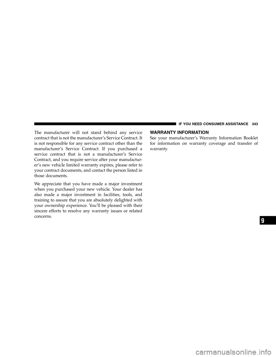 CHRYSLER PT CRUISER 2005 1.G Owners Guide The manufacturer will not stand behind any service
contract that is not the manufacturer’s Service Contract. It
is not responsible for any service contract other than the
manufacturer’s Service Co CHRYSLER PT CRUISER 2005 1.G Owners Guide The manufacturer will not stand behind any service
contract that is not the manufacturer’s Service Contract. It
is not responsible for any service contract other than the
manufacturer’s Service Co