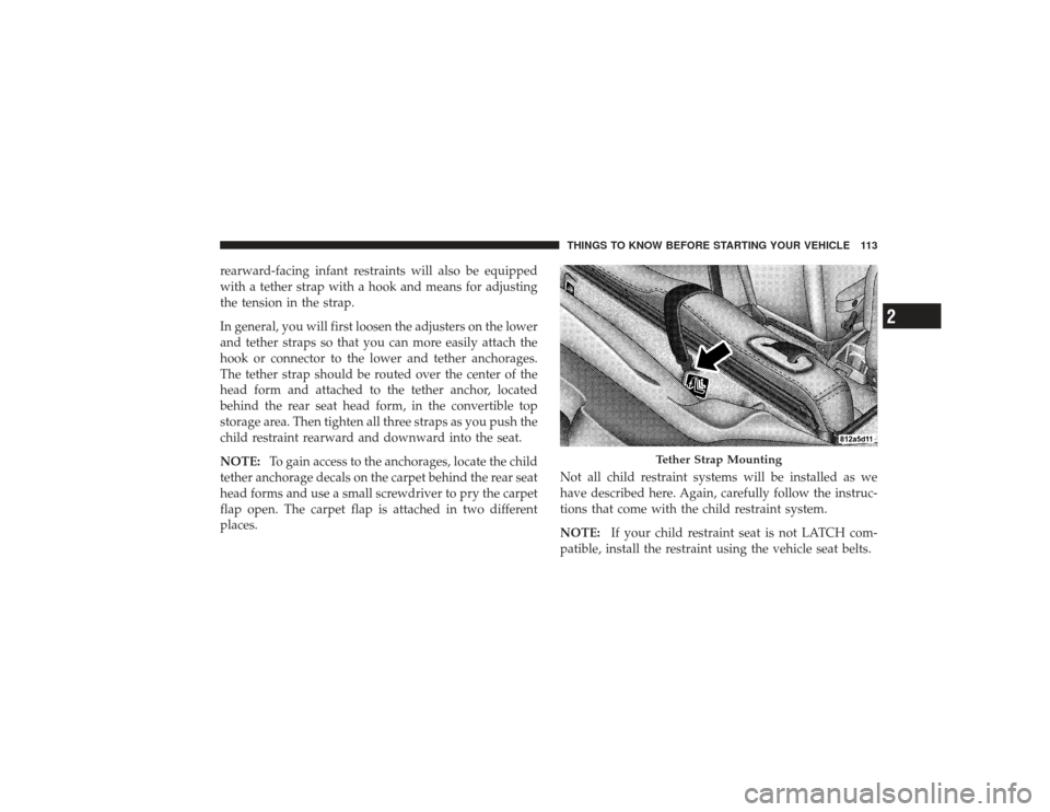 CHRYSLER PT CRUISER 2008 1.G Owners Manual rearward-facing infant restraints will also be equipped
with a tether strap with a hook and means for adjusting
the tension in the strap.
In general, you will first loosen the adjusters on the lower
a CHRYSLER PT CRUISER 2008 1.G Owners Manual rearward-facing infant restraints will also be equipped
with a tether strap with a hook and means for adjusting
the tension in the strap.
In general, you will first loosen the adjusters on the lower
a