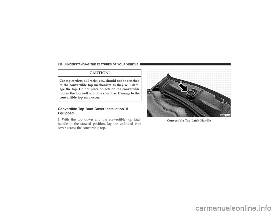 CHRYSLER PT CRUISER 2008 1.G Owners Manual CAUTION!
Car top carriers, ski racks, etc., should not be attached
to the convertible top mechanism as they will dam-
age the top. Do not place objects on the convertible
top, in the top well or on th