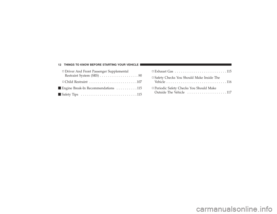 CHRYSLER PT CRUISER 2008 1.G Owners Manual ▫Driver And Front Passenger Supplemental
Restraint System (SRS) ...................90
▫ Child Restraint .......................107
 Engine Break-In Recommendations ..........115
 Safety Tips ...