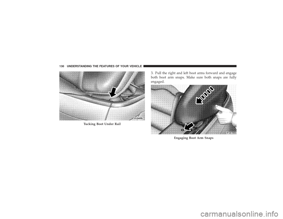 CHRYSLER PT CRUISER 2008 1.G Owners Manual 3. Pull the right and left boot arms forward and engage
both boot arm snaps. Make sure both snaps are fully
engaged.
Tucking Boot Under Rail
Engaging Boot Arm Snaps
130 UNDERSTANDING THE FEATURES OF Y