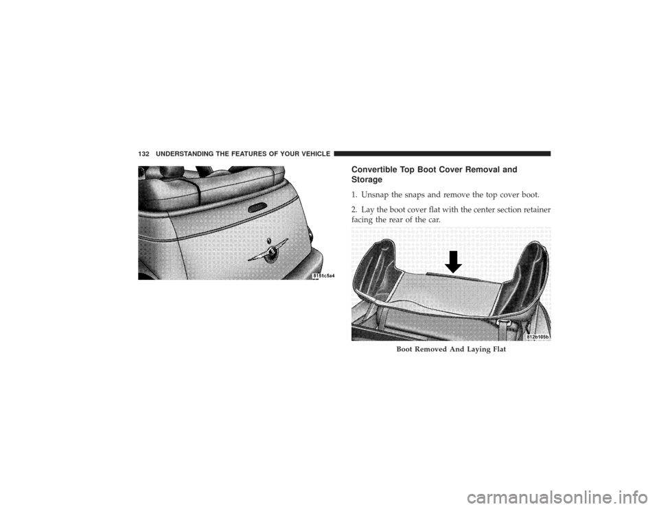 CHRYSLER PT CRUISER 2008 1.G Owners Manual Convertible Top Boot Cover Removal and
Storage1. Unsnap the snaps and remove the top cover boot.
2. Lay the boot cover flat with the center section retainer
facing the rear of the car.
Boot Removed An